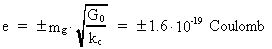 e = ± m_g · ( G<sub>0</sub> / k<sub>c</sub> )^(1/2) = ± 1.6 ·
10^(-19) Coulomb